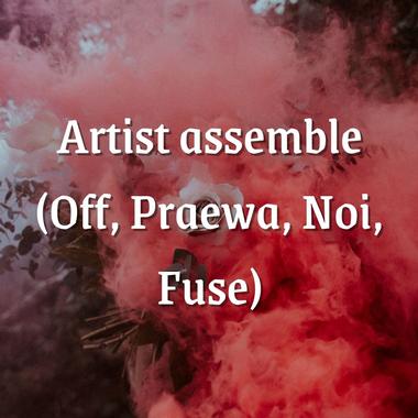 Artist Assemble &#x28;Off, Praewa, Noi, Fuse&#x29;