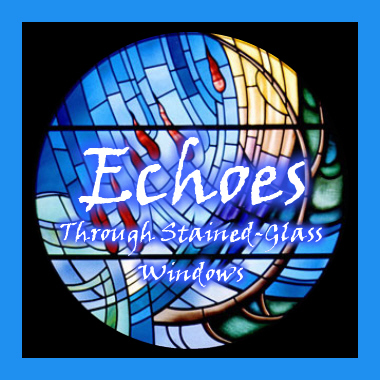 Echoes Through Stained Glass Windows